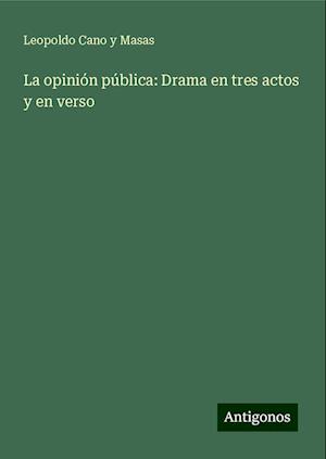 La opinión pública: Drama en tres actos y en verso