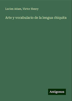 Arte y vocabulario de la lengua chiquita