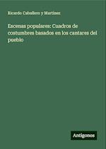 Escenas populares: Cuadros de costumbres basados en los cantares del pueblo