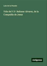 Vida del V.P. Baltasar Alvarez, de la Compañía de Jesus