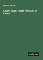 !Ultimo adiós!: cuadro dramático en un acto