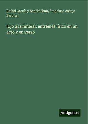 !Ojo a la niñera!: entremés lírico en un acto y en verso