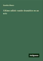 !Ultimo adiós!: cuadro dramático en un acto