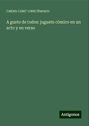 A gusto de todos: juguete cómico en un acto y en verso