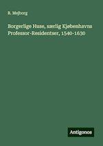 Borgerlige Huse, særlig Kjøbenhavns Professor-Residentser, 1540-1630