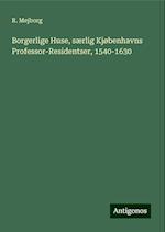 Borgerlige Huse, særlig Kjøbenhavns Professor-Residentser, 1540-1630