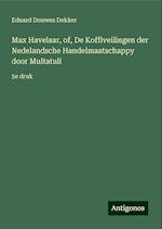 Max Havelaar, of, De Koffiveilingen der Nedelandsche Handelmaatschappy door Multatuli