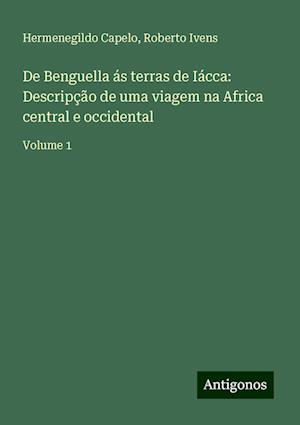 De Benguella ás terras de Iácca: Descripção de uma viagem na Africa central e occidental