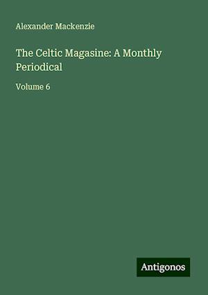 The Celtic Magasine: A Monthly Periodical