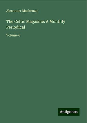 The Celtic Magasine: A Monthly Periodical