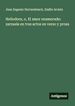 Heliodora, o, El amor enamorado: zarzuela en tres actos en verso y prosa