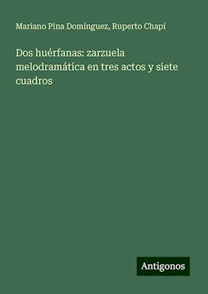 Dos huérfanas: zarzuela melodramática en tres actos y siete cuadros