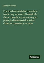 El autor de su desdicha: comedia en tres actos y en verso ; El mundo de ahora: comedia en cinco actos y en prosa ; La hermana de los Avilas: drama en tres actos y en verso