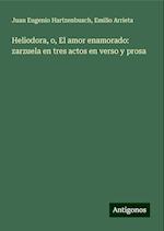 Heliodora, o, El amor enamorado: zarzuela en tres actos en verso y prosa