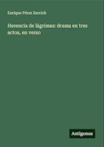 Herencia de lágrimas: drama en tres actos, en verso