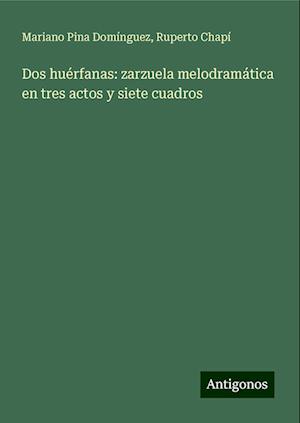 Dos huérfanas: zarzuela melodramática en tres actos y siete cuadros