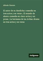 El autor de su desdicha: comedia en tres actos y en verso ; El mundo de ahora: comedia en cinco actos y en prosa ; La hermana de los Avilas: drama en tres actos y en verso