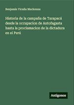 Historia de la campaña de Tarapacá desde la occupacion de Antofagasta hasta la proclamacion de la dictadura en el Perú