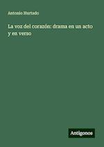 La voz del corazón: drama en un acto y en verso