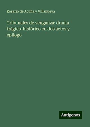 Tribunales de venganza: drama trágico-histórico en dos actos y epílogo