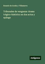 Tribunales de venganza: drama trágico-histórico en dos actos y epílogo