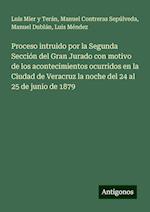 Proceso intruido por la Segunda Sección del Gran Jurado con motivo de los acontecimientos ocurridos en la Ciudad de Veracruz la noche del 24 al 25 de junio de 1879