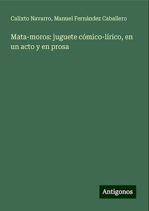 Mata-moros: juguete cómico-lírico, en un acto y en prosa