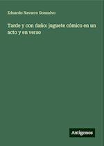 Tarde y con daño: juguete cómico en un acto y en verso