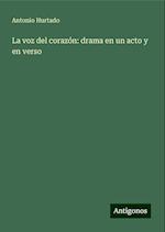 La voz del corazón: drama en un acto y en verso