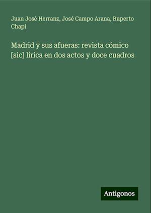 Madrid y sus afueras: revista cómico [sic] lírica en dos actos y doce cuadros