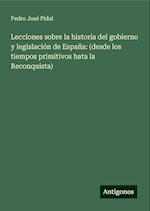 Lecciones sobre la historia del gobierno y legislación de España: (desde los tiempos primitivos hata la Reconquista)