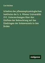 Arbeiten des pflanzenphysiologischen Institutes der k. k. Wiener Universität. XVI. Untersuchungen über den Einfluss der Beleuchtung auf das Eindringen der Keimwurzeln in den Boden