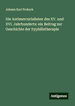 Die Antimercurialisten des XV. und XVI. Jahrhunderts: ein Beitrag zur Geschichte der Syphilistherapie