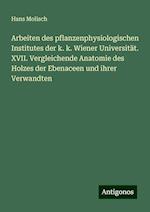 Arbeiten des pflanzenphysiologischen Institutes der k. k. Wiener Universität. XVII. Vergleichende Anatomie des Holzes der Ebenaceen und ihrer Verwandten