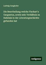 Die Beurtheilung welche Fischart's Gargantua, sowie sein Verhältnis zu Rabelais in der Literaturgeschichte gefunden hat