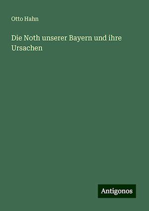 Die Noth unserer Bayern und ihre Ursachen