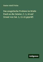 Das exegetische Problem im Briefe Pauli an die Galater, C. 3, 20 auf Grund von Gal. 3, 15-25 geprüft