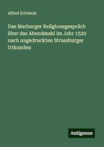 Das Marburger Religionsgespräch über das Abendmahl im Jahr 1529 nach ungedruckten Strassburger Urkunden