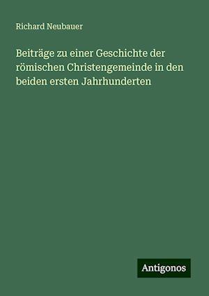 Beiträge zu einer Geschichte der römischen Christengemeinde in den beiden ersten Jahrhunderten