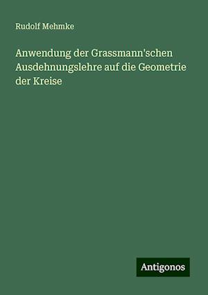 Anwendung der Grassmann'schen Ausdehnungslehre auf die Geometrie der Kreise