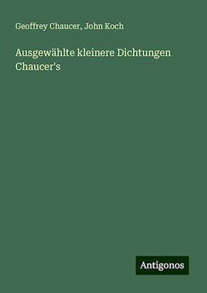 Ausgewählte kleinere Dichtungen Chaucer's