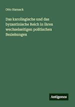 Das karolingische und das byzantinische Reich in ihren wechselseitigen politischen Beziehungen