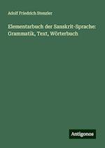 Elementarbuch der Sanskrit-Sprache: Grammatik, Text, Wörterbuch