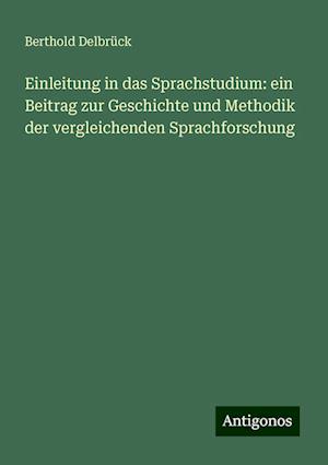 Einleitung in das Sprachstudium: ein Beitrag zur Geschichte und Methodik der vergleichenden Sprachforschung