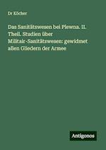 Das Sanitätswesen bei Plewna. II. Theil. Studien über Militair-Sanitätswesen: gewidmet allen Gliedern der Armee