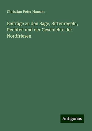 Beiträge zu den Sage, Sittenregeln, Rechten und der Geschichte der Nordfriesen