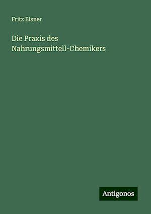 Die Praxis des Nahrungsmittell-Chemikers