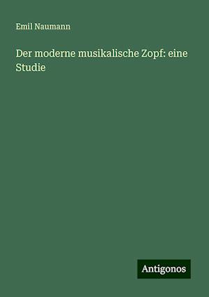 Der moderne musikalische Zopf: eine Studie