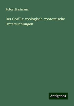 Der Gorilla: zoologisch-zootomische Untersuchungen