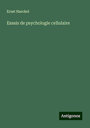 Essais de psychologie cellulaire